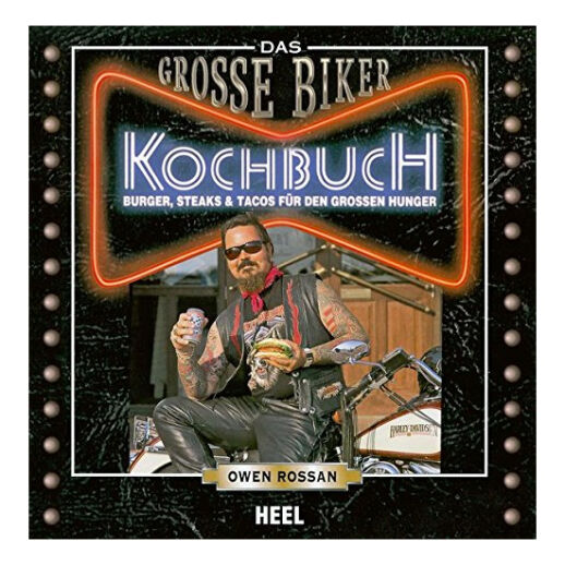 Das Große Biker Kochbuch: Burger, Steaks & Tacos für den großen Hunger