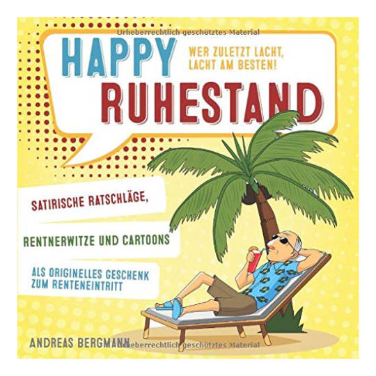 Happy Ruhestand - wer zuletzt lacht, lacht am besten!